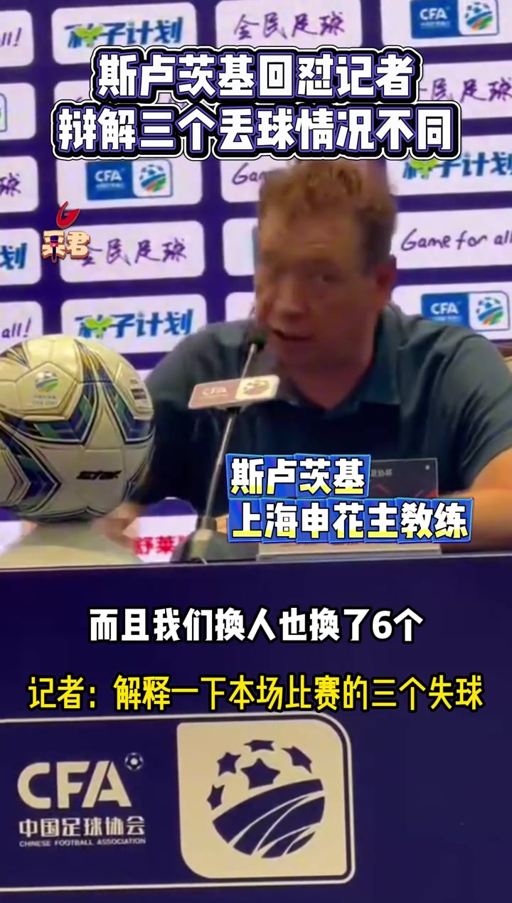 申花主帥斯盧茨基回懟記者提問應(yīng)更有邏輯三個丟球情況不同