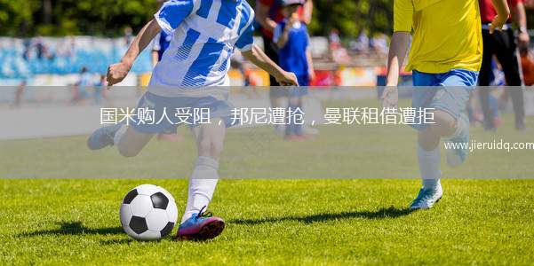 國(guó)米購(gòu)人受阻，邦尼遭搶?zhuān)?lián)租借遭拒