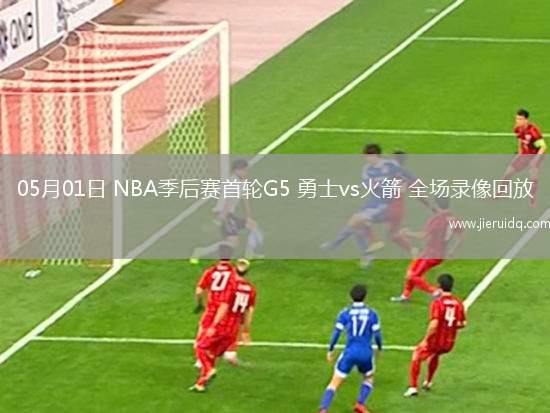 05月01日 NBA季后賽首輪G5 勇士vs火箭 全場錄像回放