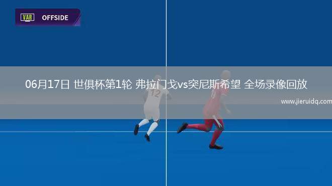 06月17日 世俱杯第1輪 弗拉門戈vs突尼斯希望 全場錄像回放