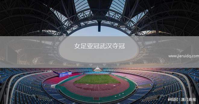 女足亞冠武漢奪冠
