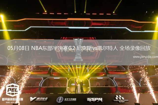 05月08日 NBA東部半決賽G2 尼克斯vs凱爾特人 全場(chǎng)錄像回放