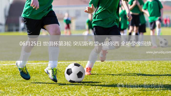 06月25日 世俱杯第3輪 突尼斯希望vs切爾西 全場錄像回放