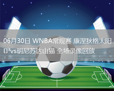 06月30日 WNBA常規(guī)賽 康涅狄格太陽(yáng)vs明尼蘇達(dá)山貓 全場(chǎng)錄像回放