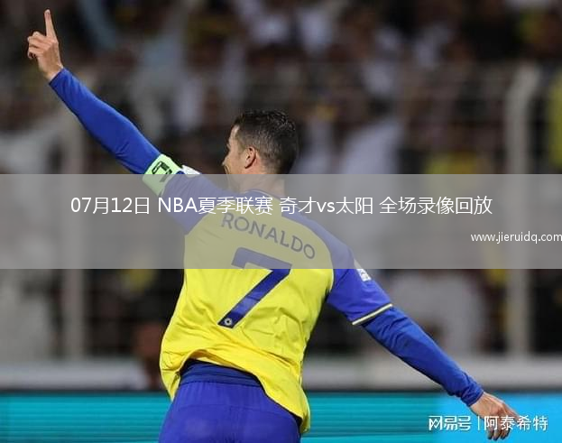 07月12日 NBA夏季聯(lián)賽 奇才vs太陽 全場錄像回放