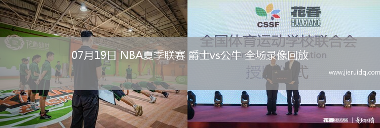 07月19日 NBA夏季聯(lián)賽 爵士vs公牛 全場錄像回放