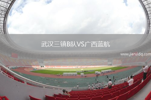 武漢三鎮(zhèn)B隊VS廣西藍航