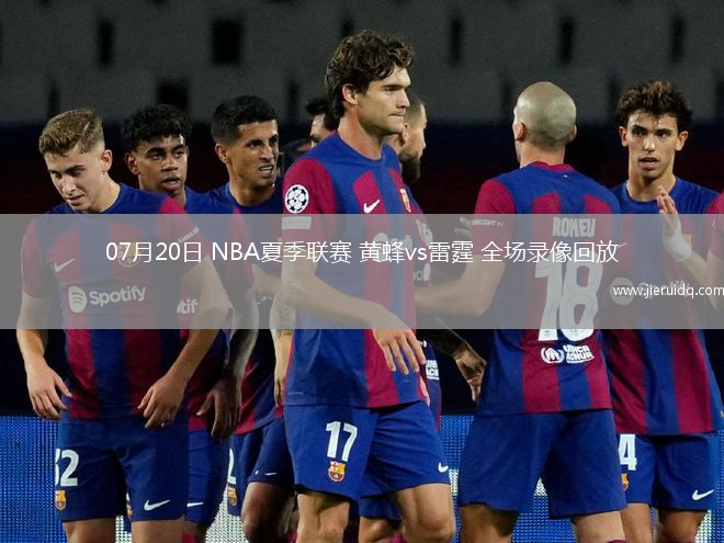 07月20日 NBA夏季聯(lián)賽 黃蜂vs雷霆 全場錄像回放