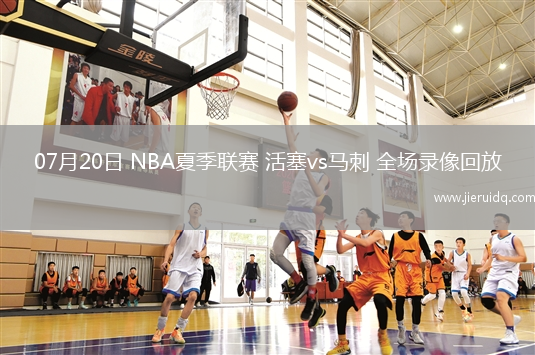 07月20日 NBA夏季聯(lián)賽 活塞vs馬刺 全場錄像回放