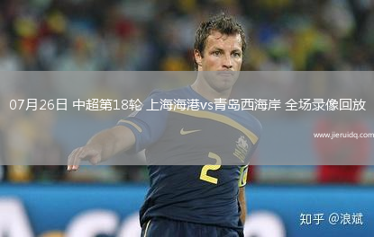 07月26日 中超第18輪 上海海港vs青島西海岸 全場錄像回放