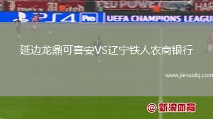 延邊龍鼎可喜安VS遼寧鐵人農(nóng)商銀行